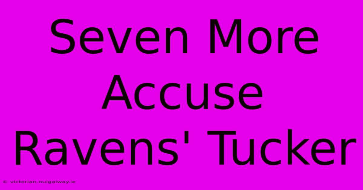 Seven More Accuse Ravens' Tucker