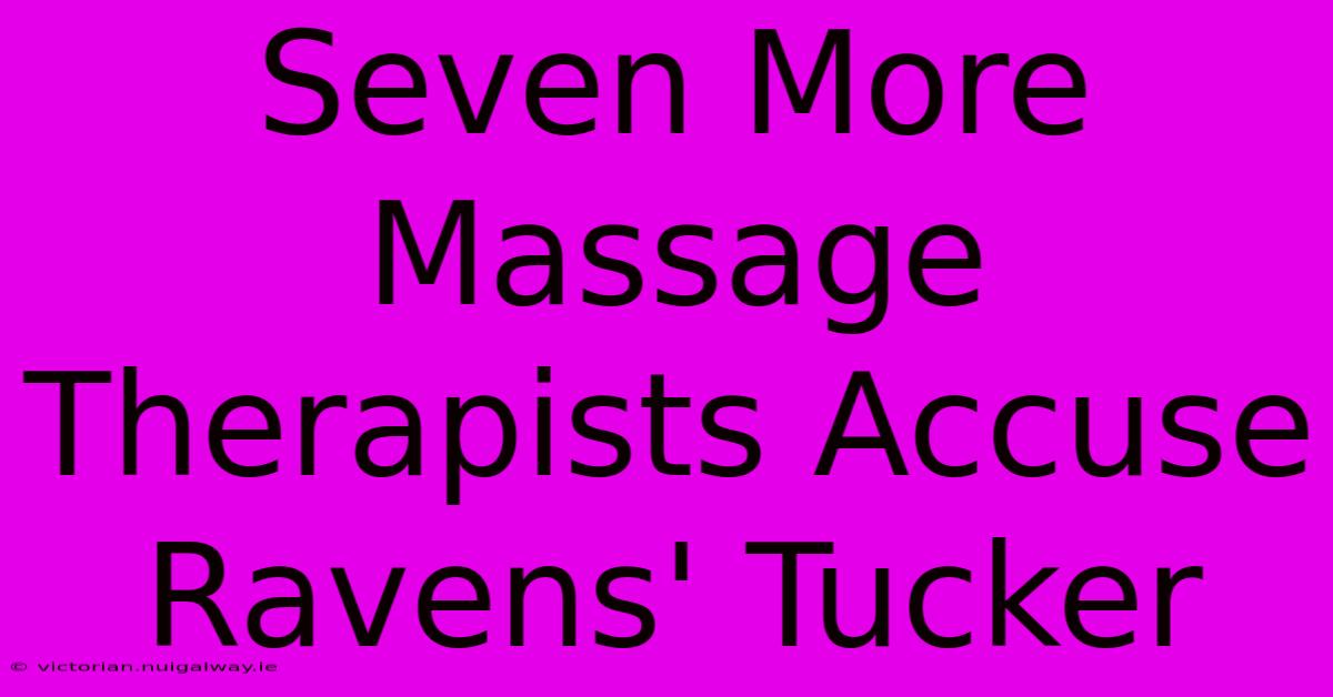 Seven More Massage Therapists Accuse Ravens' Tucker