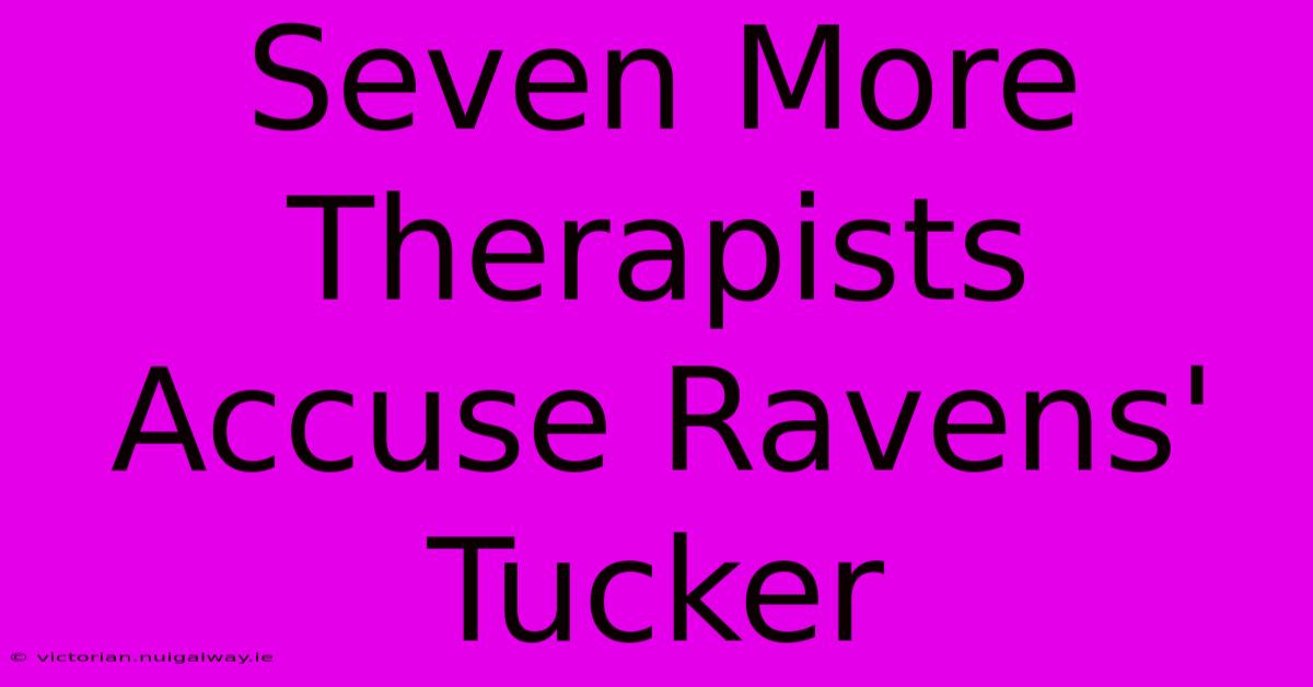 Seven More Therapists Accuse Ravens' Tucker