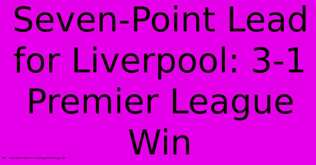 Seven-Point Lead For Liverpool: 3-1 Premier League Win