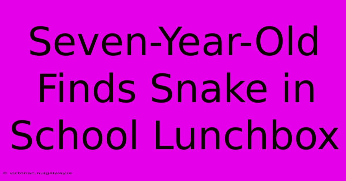 Seven-Year-Old Finds Snake In School Lunchbox