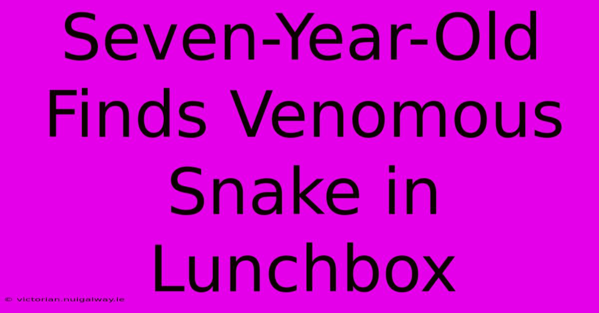 Seven-Year-Old Finds Venomous Snake In Lunchbox 