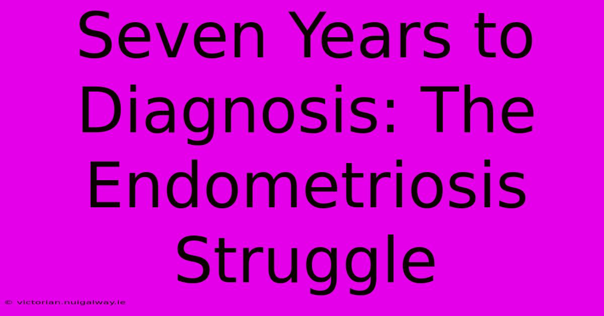 Seven Years To Diagnosis: The Endometriosis Struggle