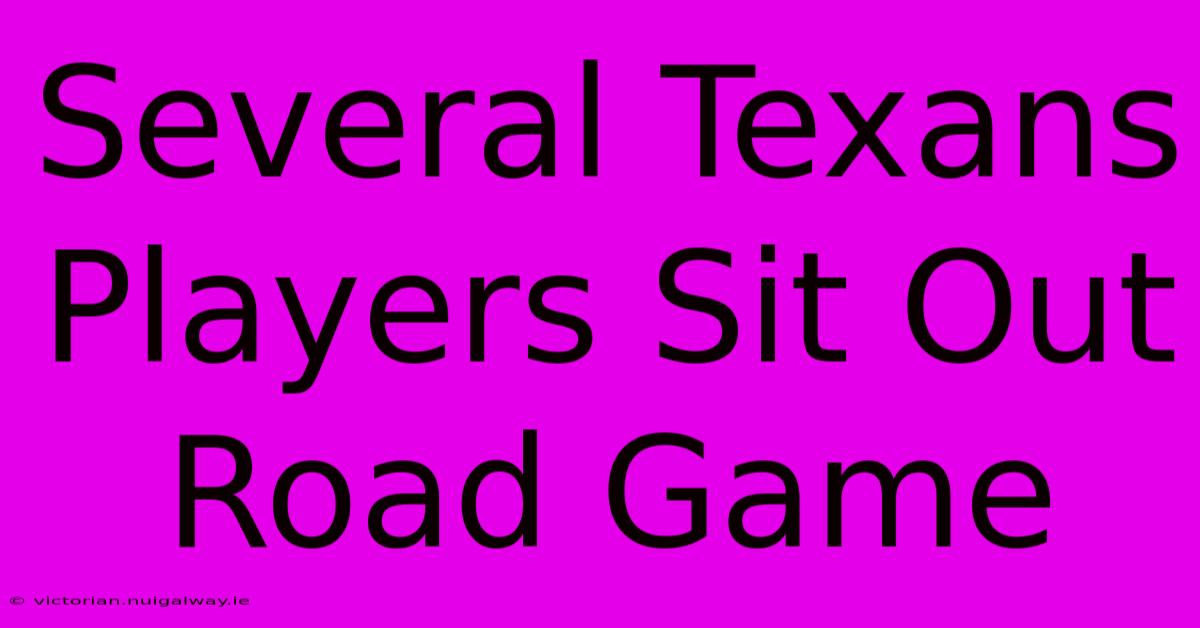 Several Texans Players Sit Out Road Game