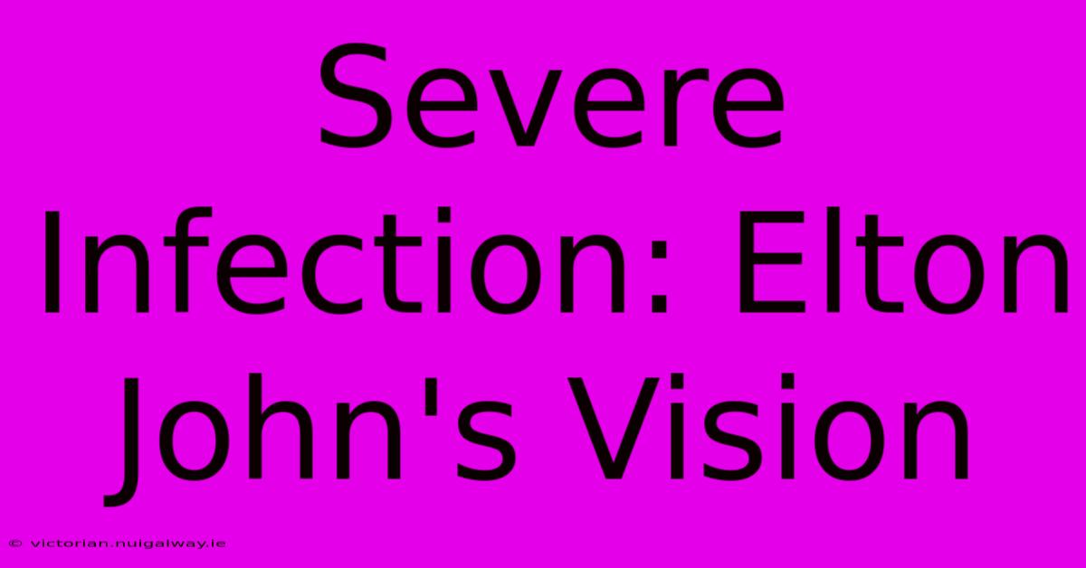 Severe Infection: Elton John's Vision