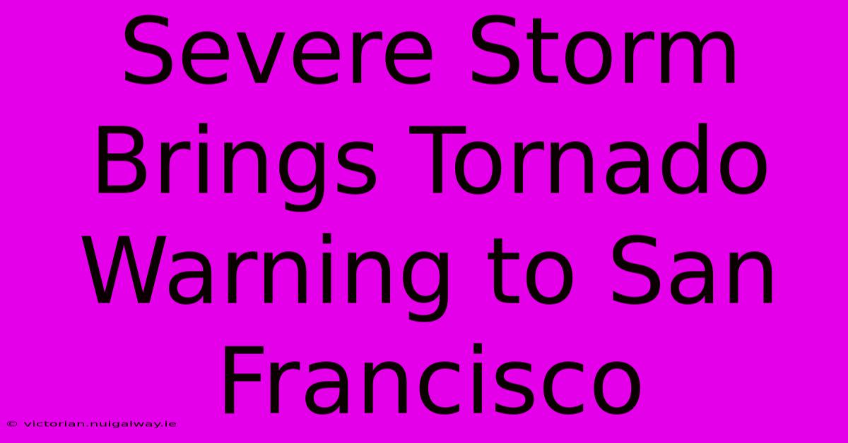 Severe Storm Brings Tornado Warning To San Francisco