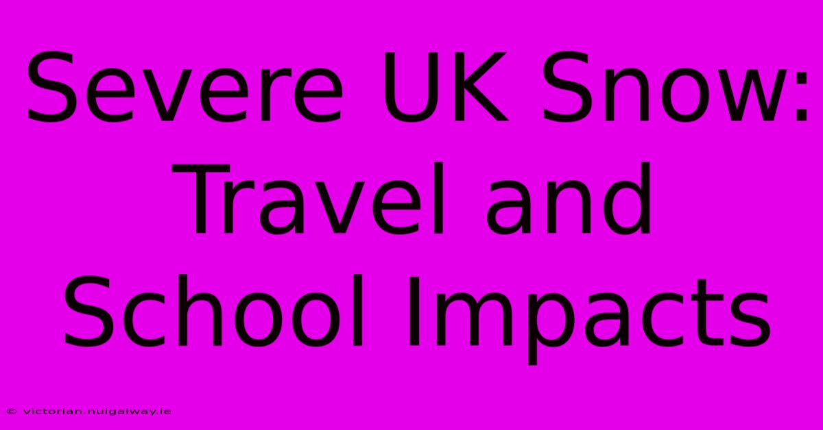 Severe UK Snow: Travel And School Impacts