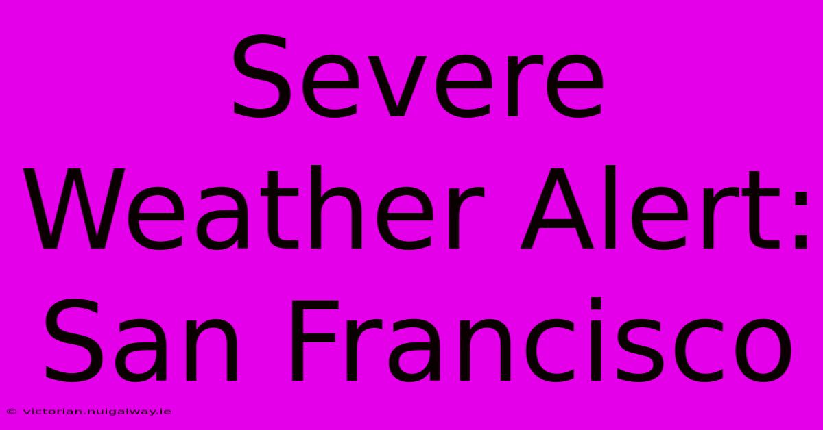 Severe Weather Alert: San Francisco