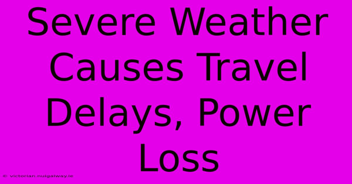 Severe Weather Causes Travel Delays, Power Loss