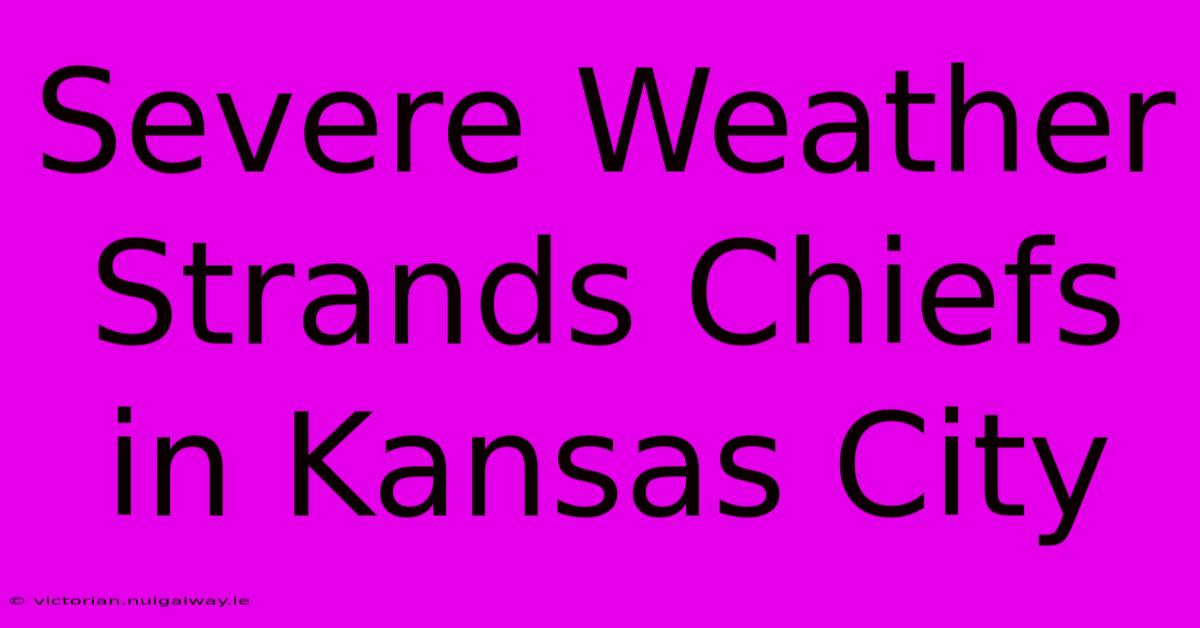 Severe Weather Strands Chiefs In Kansas City