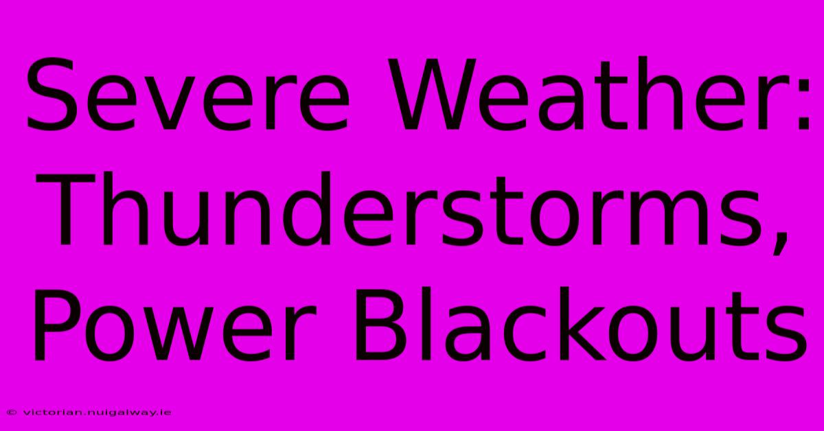 Severe Weather: Thunderstorms, Power Blackouts