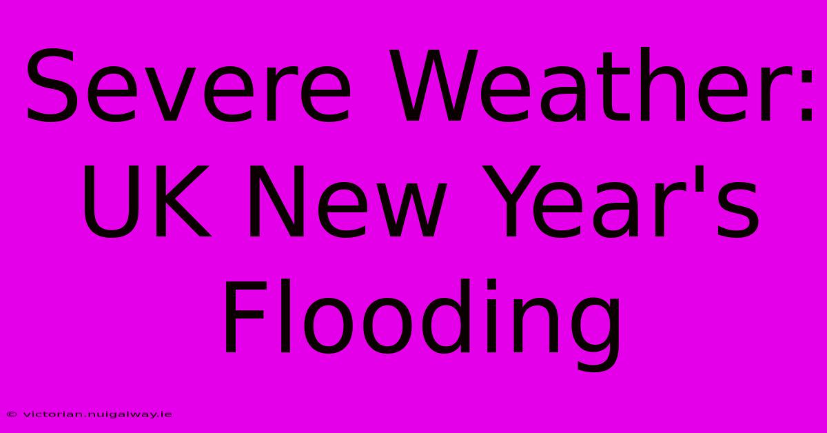 Severe Weather: UK New Year's Flooding