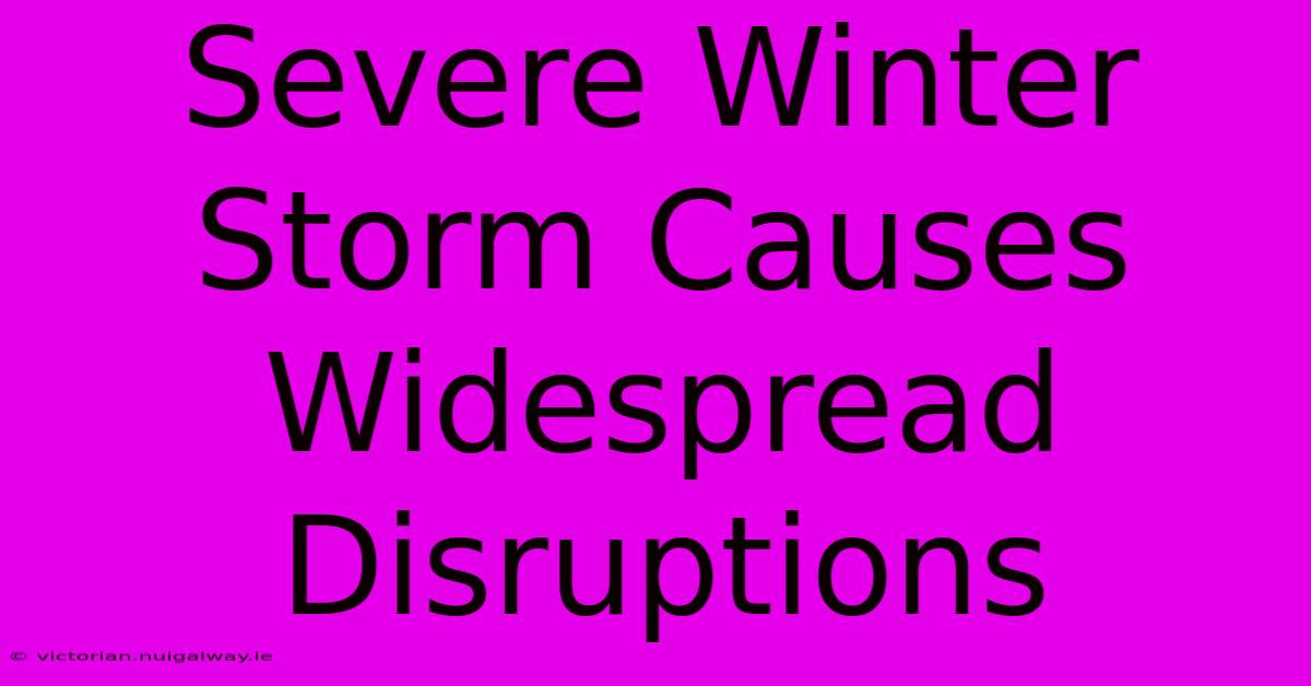 Severe Winter Storm Causes Widespread Disruptions