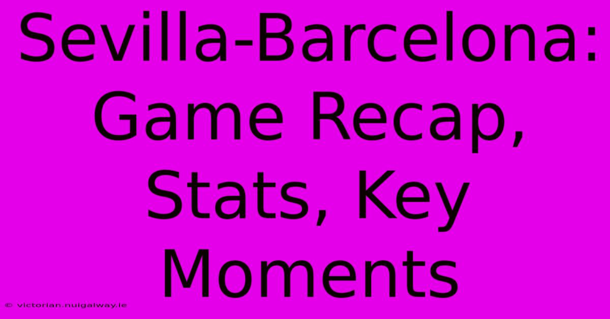 Sevilla-Barcelona: Game Recap, Stats, Key Moments