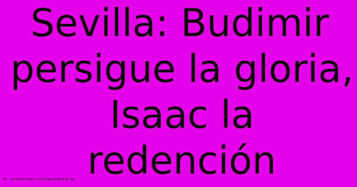 Sevilla: Budimir Persigue La Gloria, Isaac La Redención