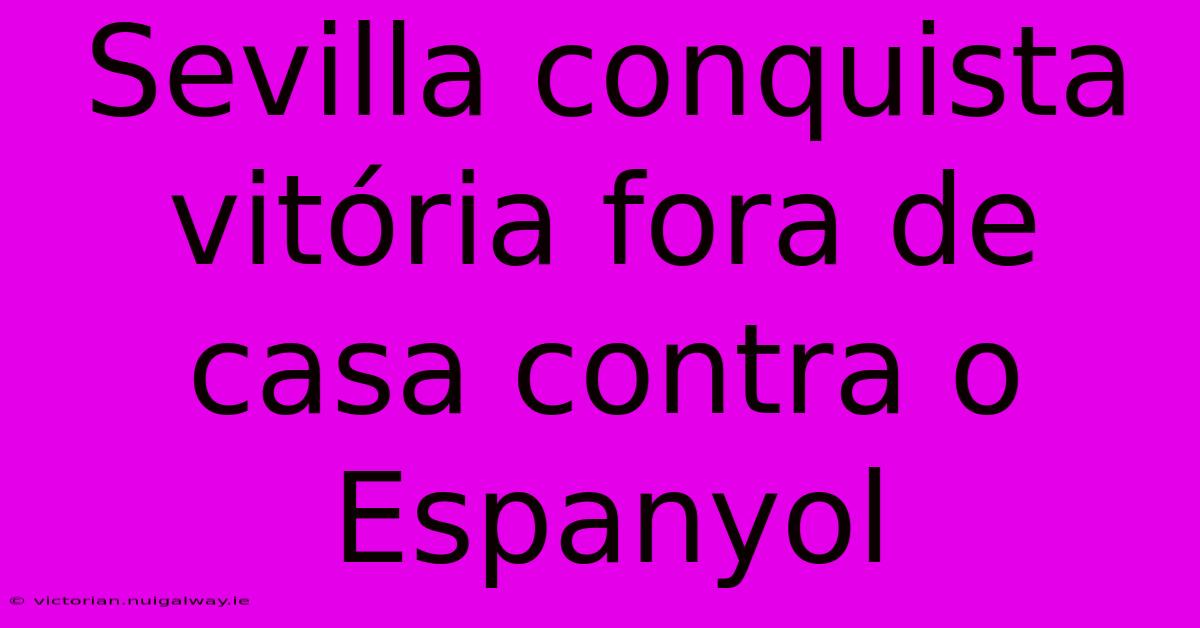 Sevilla Conquista Vitória Fora De Casa Contra O Espanyol 