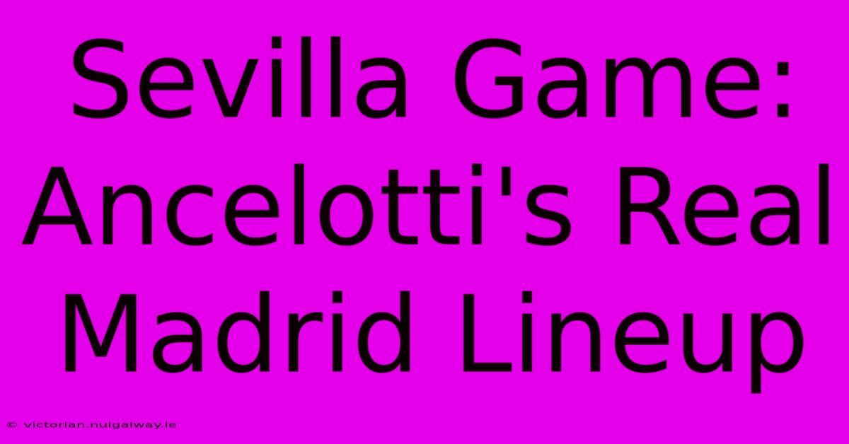 Sevilla Game: Ancelotti's Real Madrid Lineup