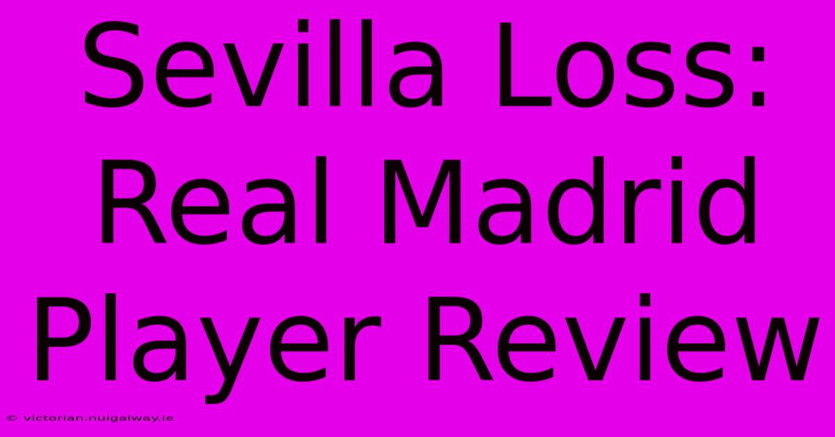 Sevilla Loss: Real Madrid Player Review