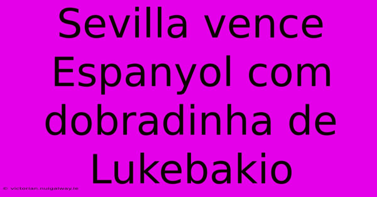 Sevilla Vence Espanyol Com Dobradinha De Lukebakio