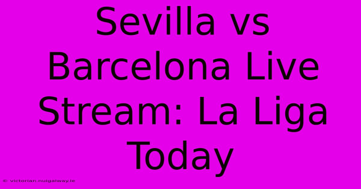 Sevilla Vs Barcelona Live Stream: La Liga Today