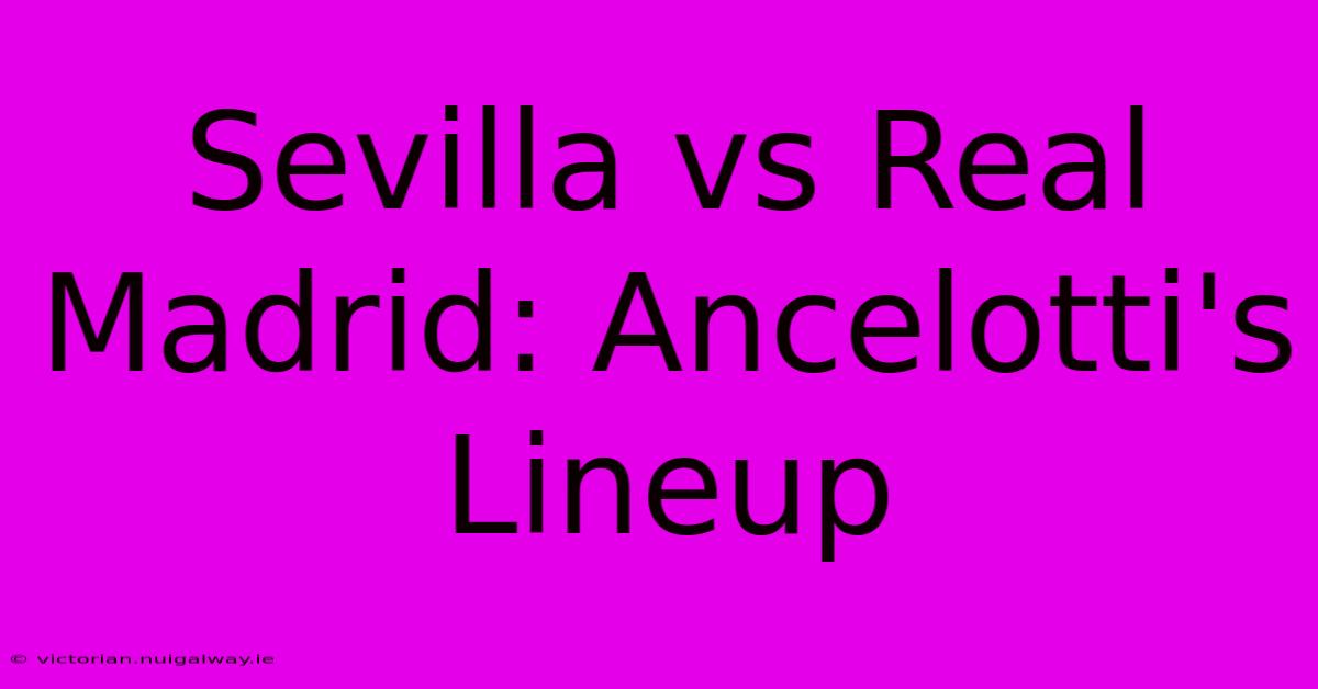 Sevilla Vs Real Madrid: Ancelotti's Lineup