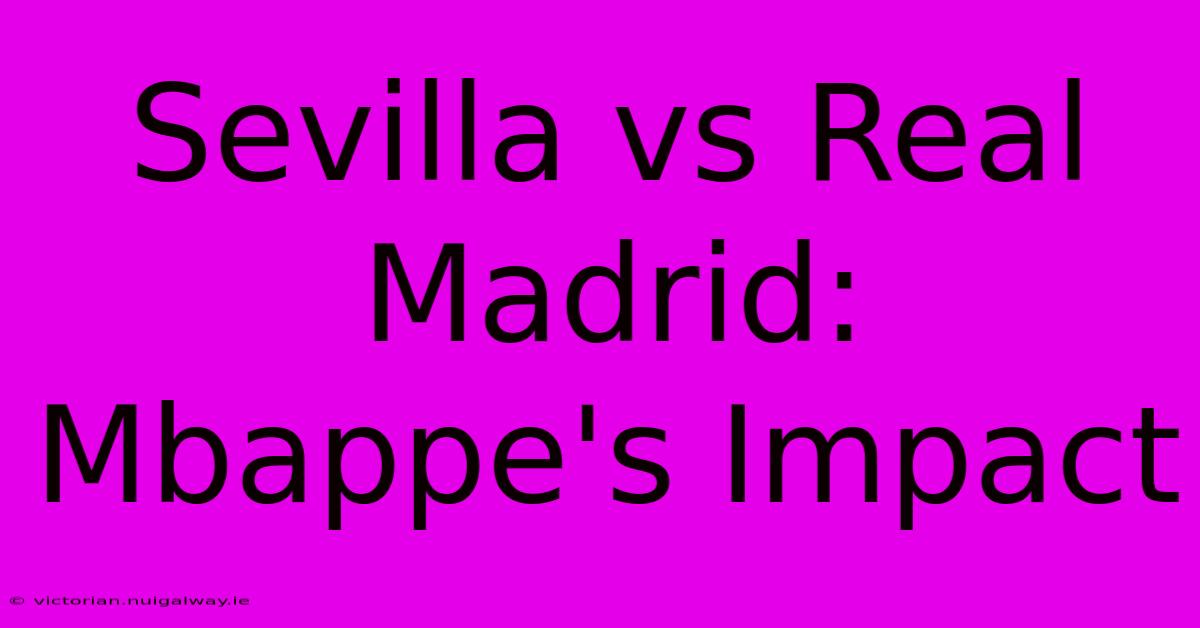 Sevilla Vs Real Madrid: Mbappe's Impact