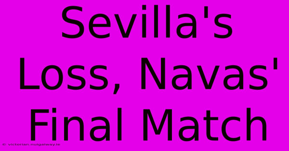 Sevilla's Loss, Navas' Final Match