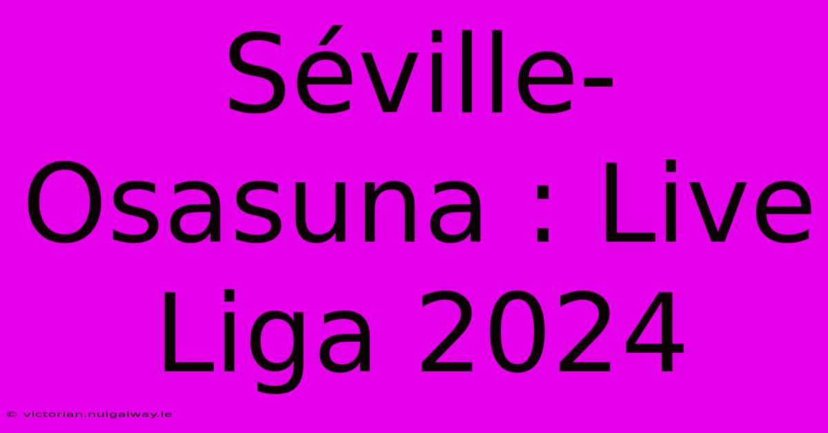 Séville-Osasuna : Live Liga 2024