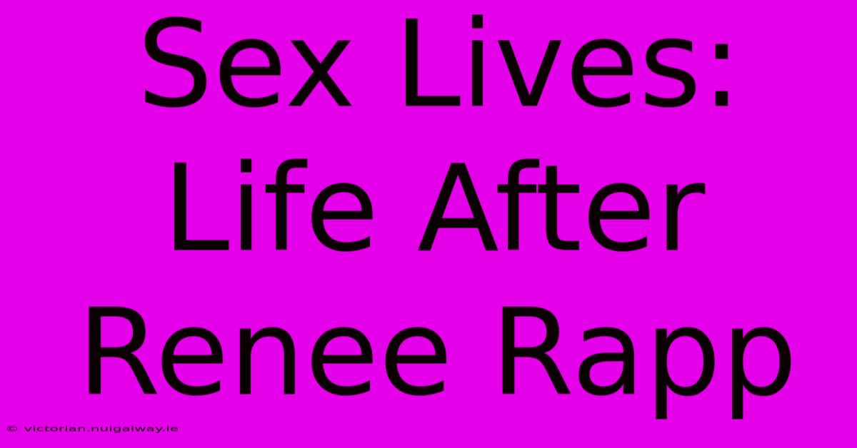 Sex Lives: Life After Renee Rapp