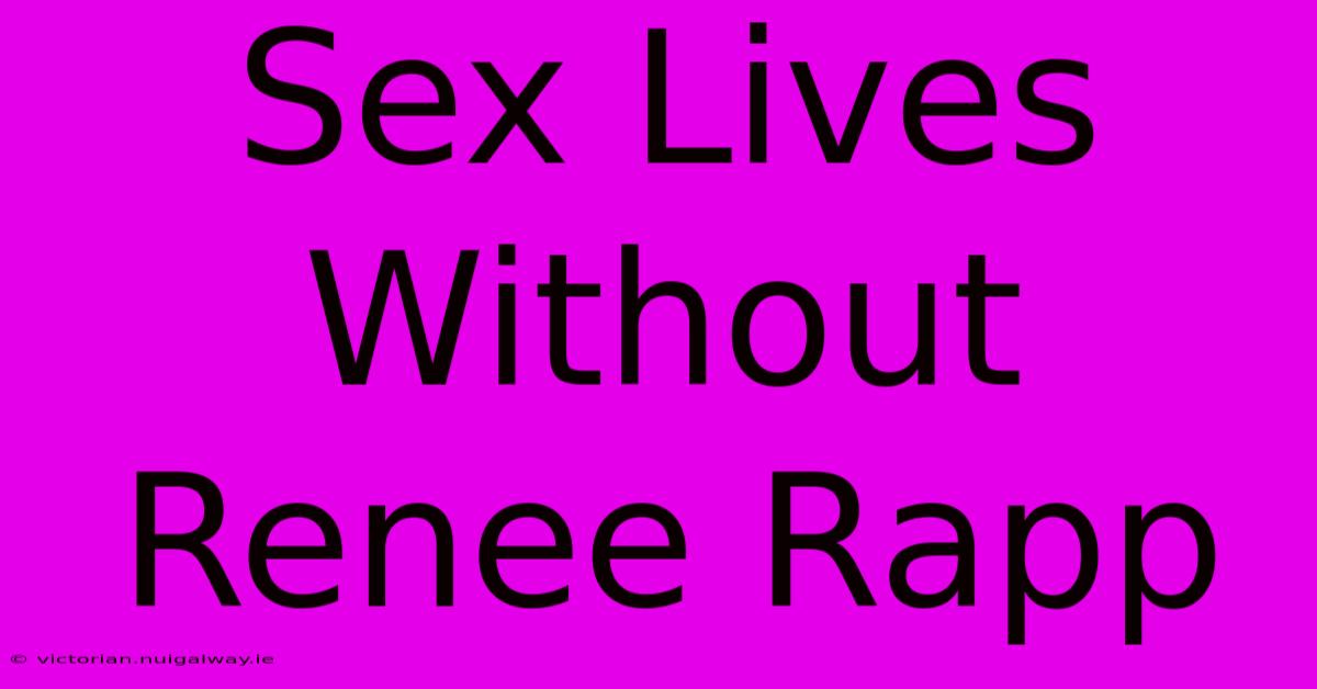 Sex Lives Without Renee Rapp