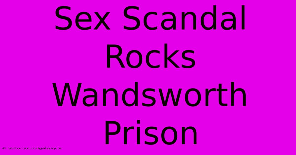 Sex Scandal Rocks Wandsworth Prison