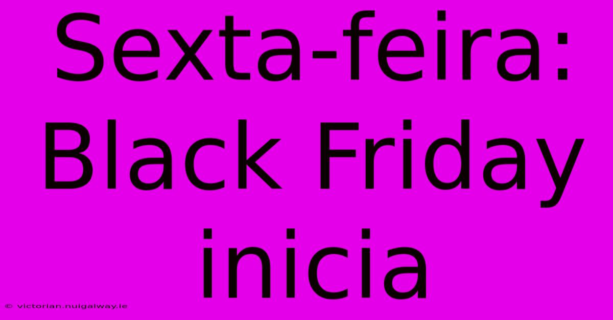 Sexta-feira: Black Friday Inicia