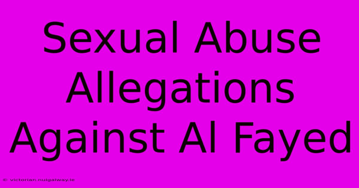 Sexual Abuse Allegations Against Al Fayed