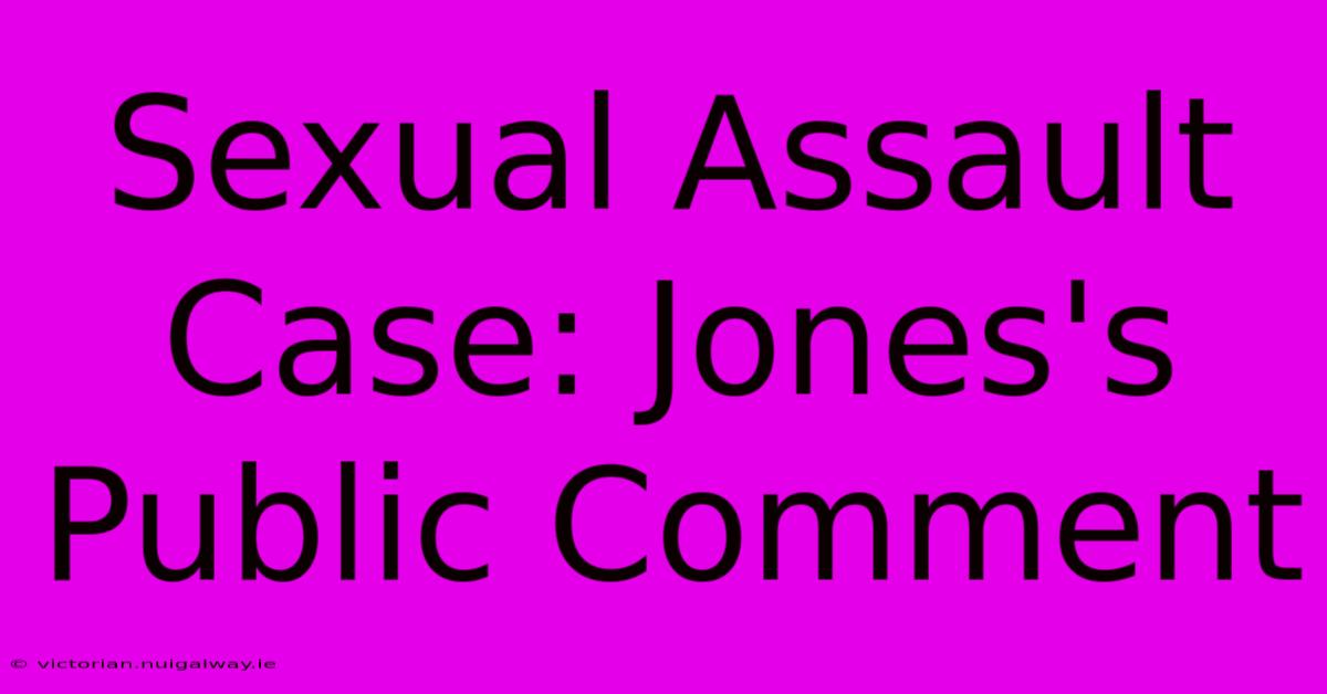 Sexual Assault Case: Jones's Public Comment