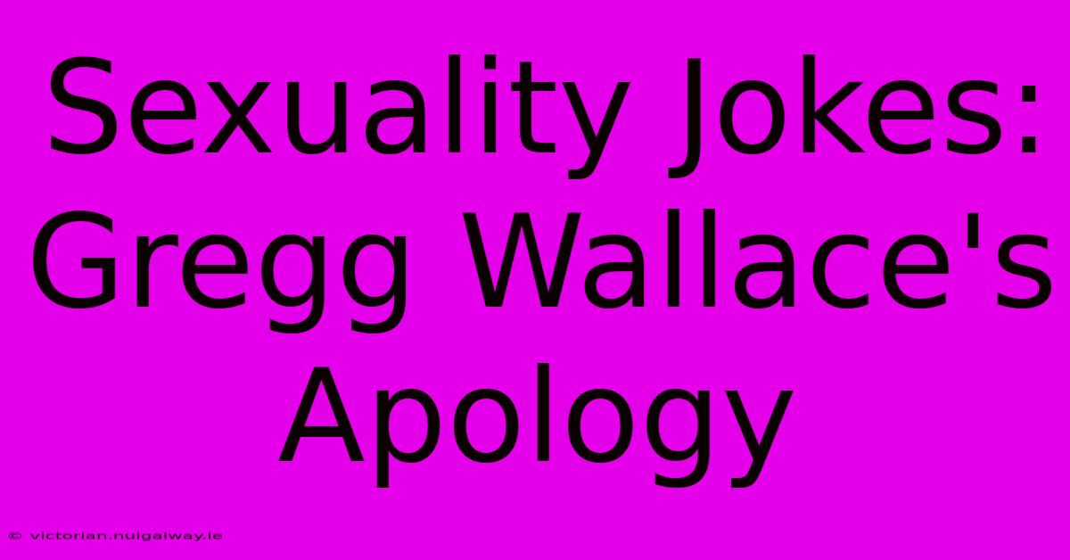 Sexuality Jokes: Gregg Wallace's Apology