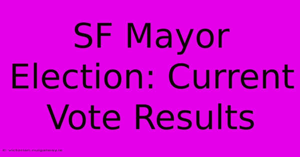 SF Mayor Election: Current Vote Results