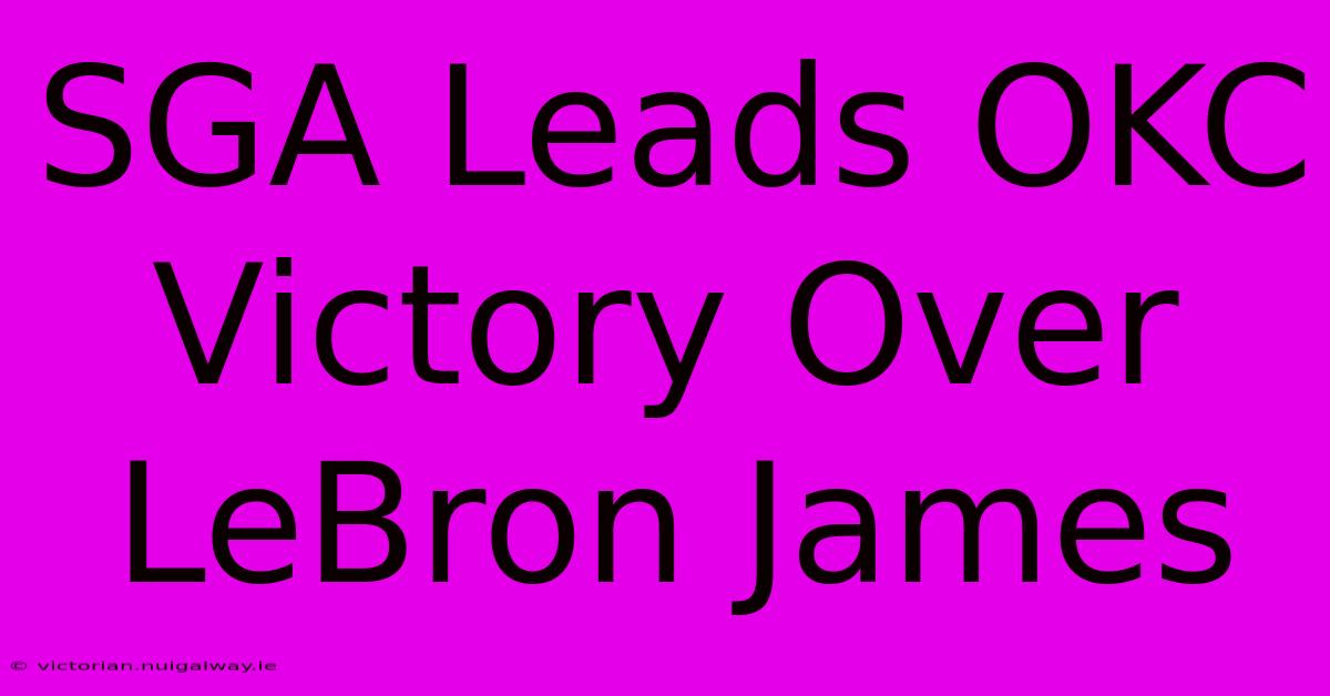 SGA Leads OKC Victory Over LeBron James