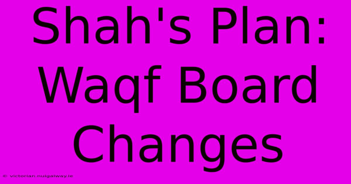 Shah's Plan: Waqf Board Changes