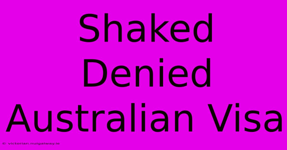 Shaked Denied Australian Visa