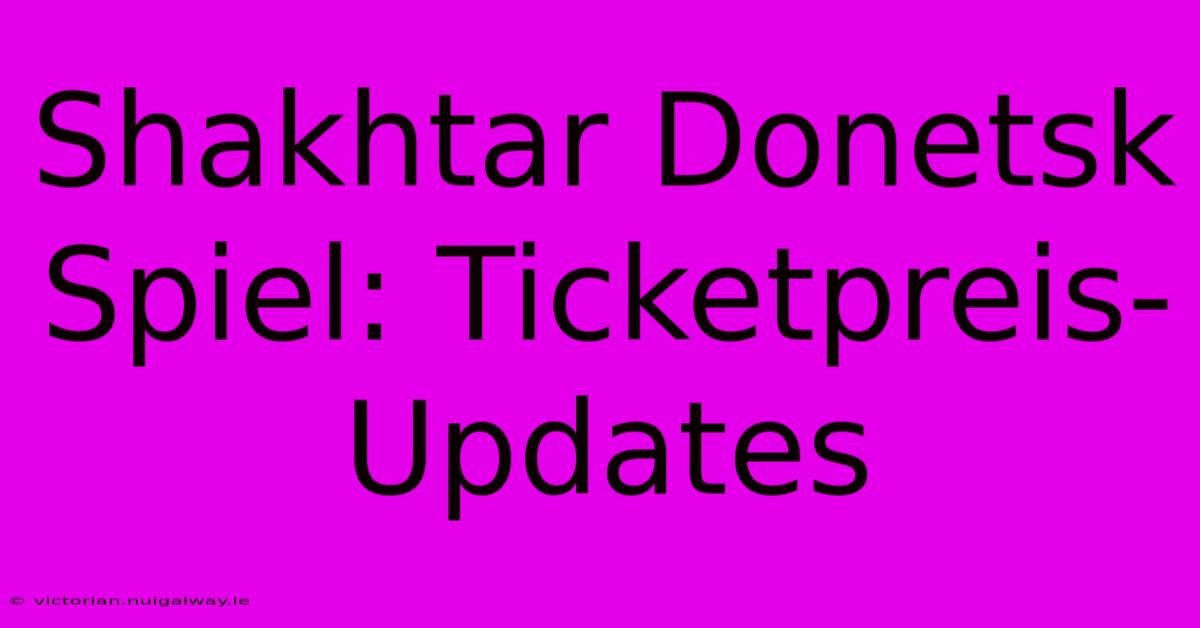 Shakhtar Donetsk Spiel: Ticketpreis-Updates