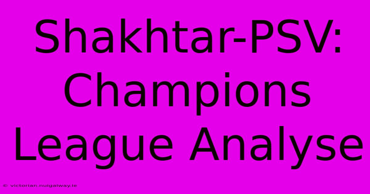 Shakhtar-PSV: Champions League Analyse