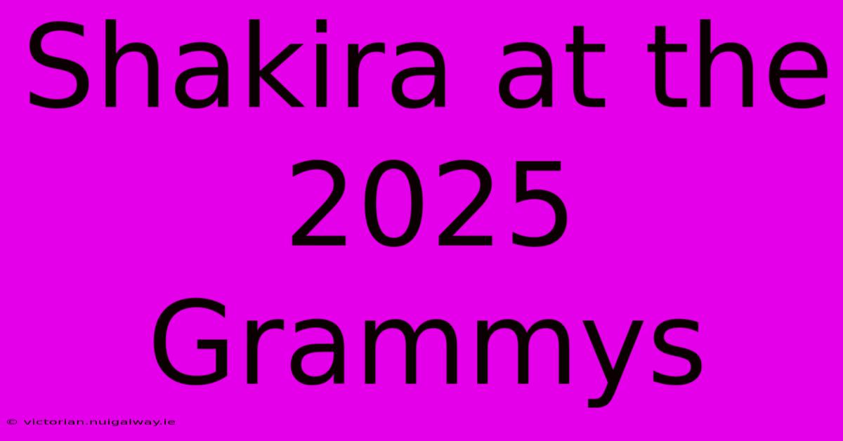 Shakira At The 2025 Grammys