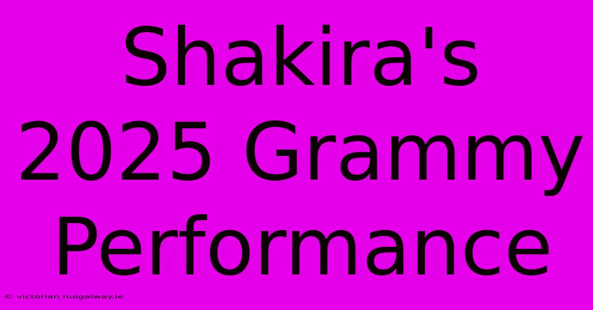 Shakira's 2025 Grammy Performance