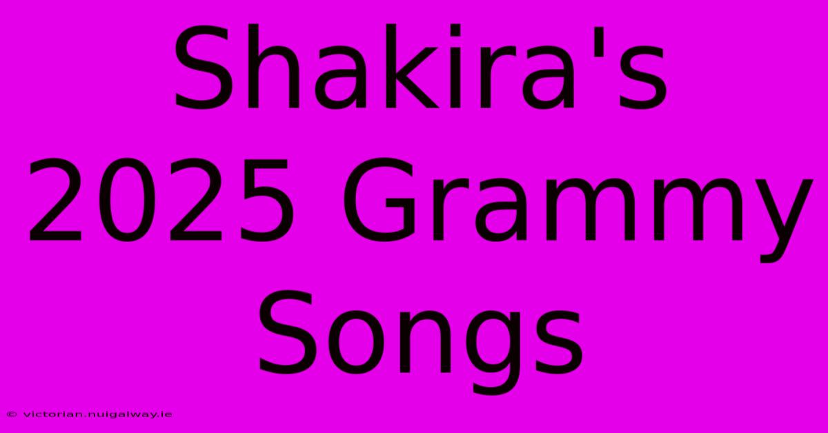 Shakira's 2025 Grammy Songs