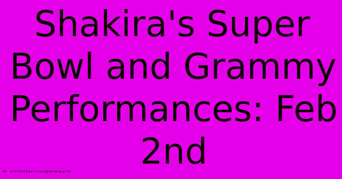 Shakira's Super Bowl And Grammy Performances: Feb 2nd