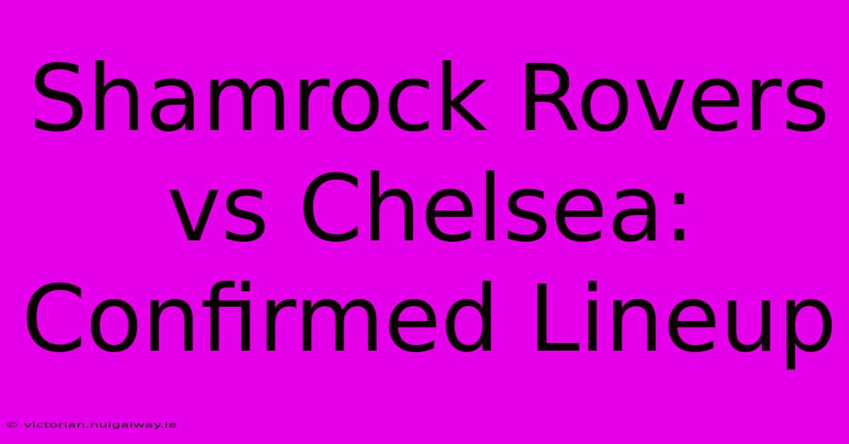 Shamrock Rovers Vs Chelsea: Confirmed Lineup