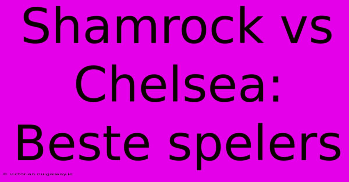 Shamrock Vs Chelsea: Beste Spelers