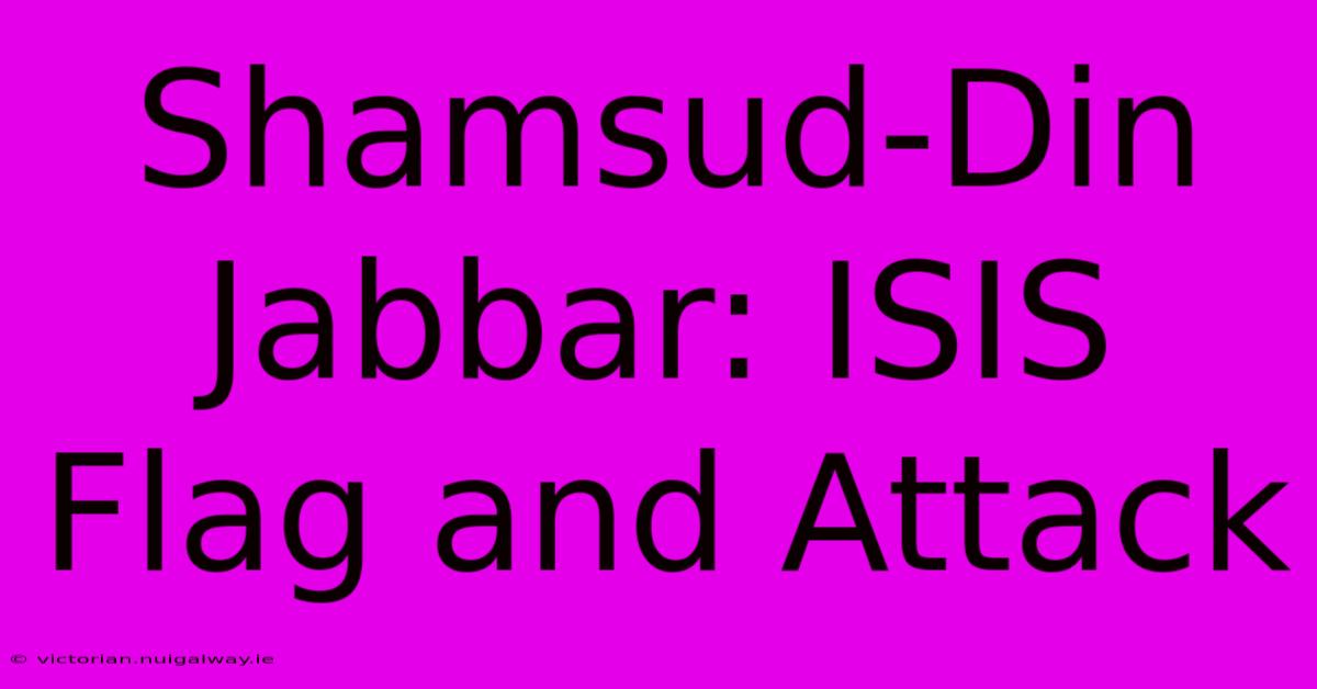 Shamsud-Din Jabbar: ISIS Flag And Attack