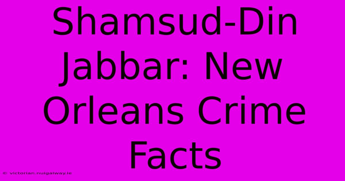 Shamsud-Din Jabbar: New Orleans Crime Facts