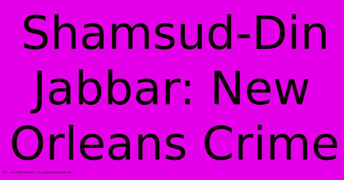 Shamsud-Din Jabbar: New Orleans Crime